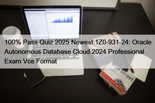 100% Pass Quiz 2025 Newest 1Z0-931-24: Oracle Autonomous ...