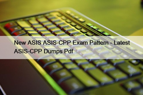 New ASIS ASIS-CPP Exam Pattern - Latest ASIS-CPP ...